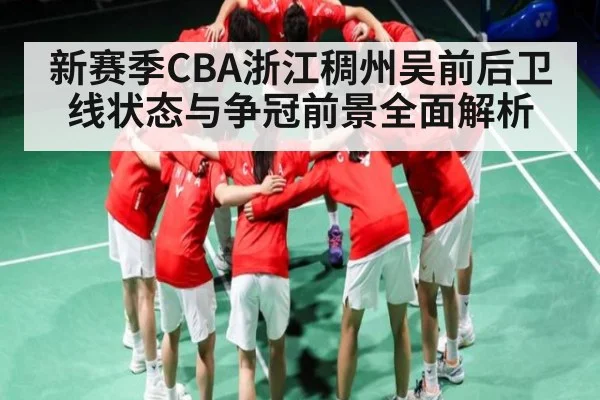 新赛季CBA浙江稠州吴前后卫线状态与争冠前景全面解析
